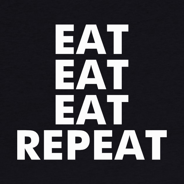 Eat Eat Eat Repeat by dumbshirts